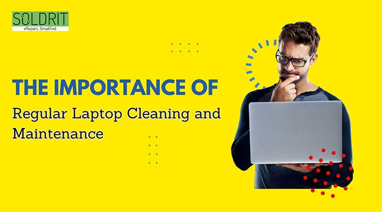 The Importance of Regular Laptop Cleaning and Maintenance